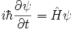 i\hbar\frac{\partial \psi}{\partial t}= \hat{H}\psi